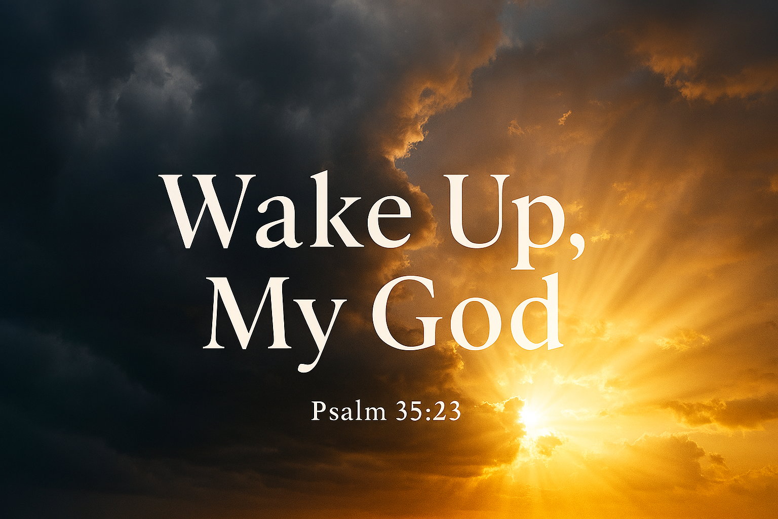 Dark storm clouds transitioning to golden sunrise with text Wake Up My God and Psalm 35:23 reference overlay